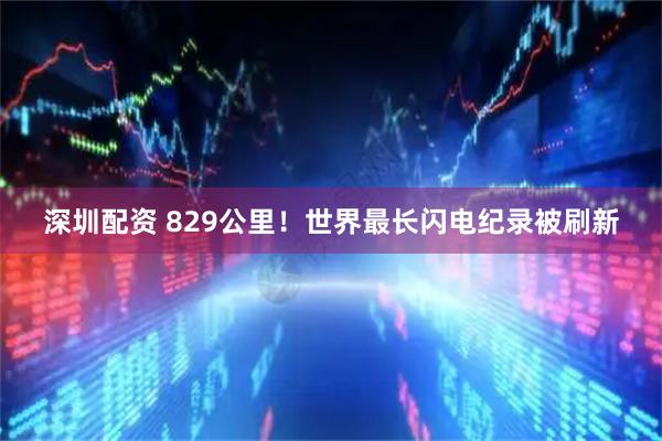 深圳配资 829公里！世界最长闪电纪录被刷新