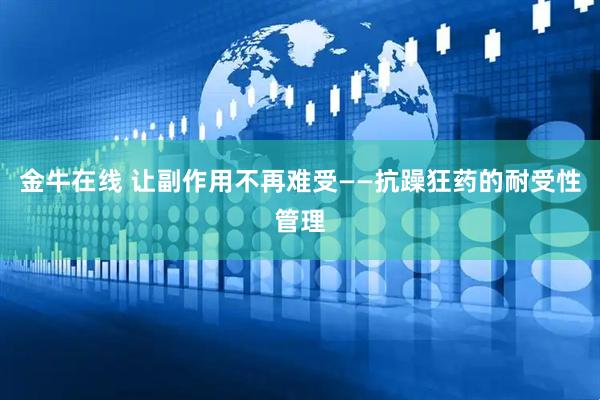 金牛在线 让副作用不再难受——抗躁狂药的耐受性管理